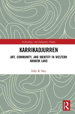 Karrikadjurren: Art, Community, and Identity in Western Arnhem Land - Sally K. May - cover