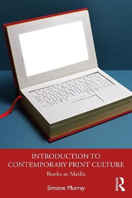 Introduction to Contemporary Print Culture: Books as Media - Simone Murray - cover