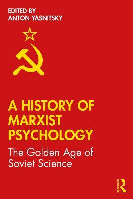 A History of Marxist Psychology: The Golden Age of Soviet Science - cover