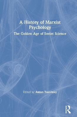 A History of Marxist Psychology: The Golden Age of Soviet Science - cover