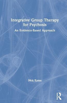 Integrative Group Therapy for Psychosis: An Evidence-Based Approach - Nick Kanas - cover