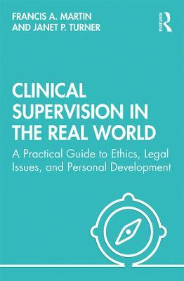 Clinical Supervision in the Real World: A Practical Guide to Ethics, Legal Issues, and Personal Development - Francis Martin,Janet Turner - cover
