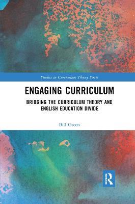 Engaging Curriculum: Bridging the Curriculum Theory and English Education Divide - Bill Green - cover