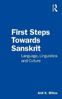First Steps Towards Sanskrit: Language, Linguistics and Culture - Anil K. Biltoo - cover