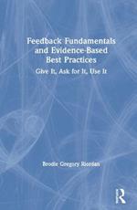 Feedback Fundamentals and Evidence-Based Best Practices: Give It, Ask for It, Use It