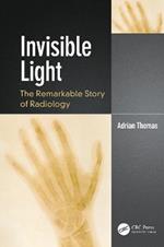Invisible Light: The Remarkable Story of Radiology