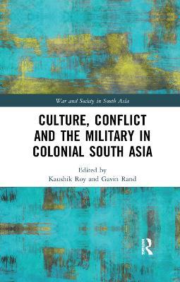 Culture, Conflict and the Military in Colonial South Asia - cover