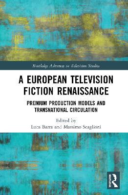 A European Television Fiction Renaissance: Premium Production Models and Transnational Circulation - cover