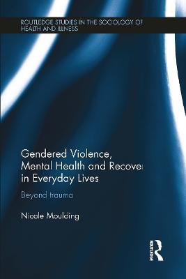 Gendered Violence, Abuse and Mental Health in Everyday Lives: Beyond Trauma - Nicole Moulding - cover