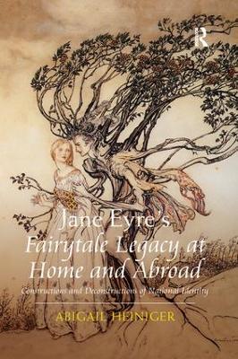 Jane Eyre's Fairytale Legacy at Home and Abroad: Constructions and Deconstructions of National Identity - Abigail Heiniger - cover