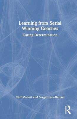 Learning from Serial Winning Coaches: Caring Determination - Cliff Mallett,Sergio Lara-Bercial - cover