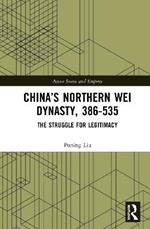 China’s Northern Wei Dynasty, 386-535: The Struggle for Legitimacy