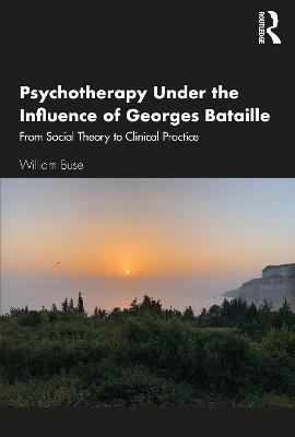 Psychotherapy Under the Influence of Georges Bataille: From Social Theory to Clinical Practice - William Buse - cover