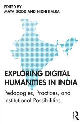 Exploring Digital Humanities in India: Pedagogies, Practices, and Institutional Possibilities - cover