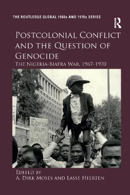 Postcolonial Conflict and the Question of Genocide: The Nigeria-Biafra War, 1967–1970 - cover