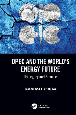 OPEC and the World's Energy Future: Its Legacy and Promise - Mohammed A. Alsahlawi - cover