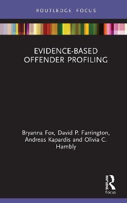 Evidence-Based Offender Profiling - Bryanna Fox,David Farrington,Andreas Kapardis - cover