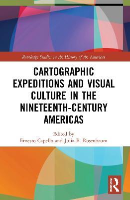 Cartographic Expeditions and Visual Culture in the Nineteenth-Century Americas - cover