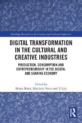 Digital Transformation in the Cultural and Creative Industries: Production, Consumption and Entrepreneurship in the Digital and Sharing Economy - cover