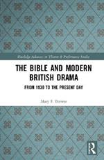 The Bible and Modern British Drama: From 1930 to the Present Day