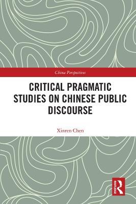 Critical Pragmatic Studies on Chinese Public Discourse - Xinren Chen - cover