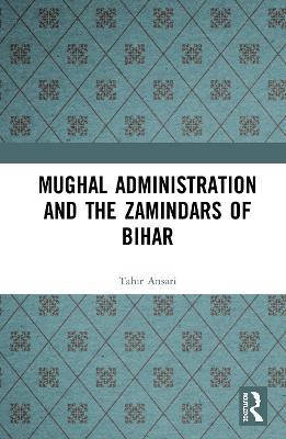 Mughal Administration and the Zamindars of Bihar - Tahir Hussain Ansari - cover