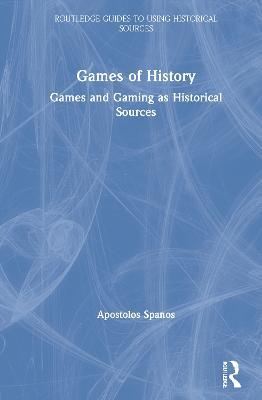 Games of History: Games and Gaming as Historical Sources - Apostolos Spanos - cover