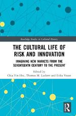 The Cultural Life of Risk and Innovation: Imagining New Markets from the Seventeenth Century to the Present