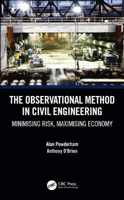 The Observational Method in Civil Engineering: Minimising Risk, Maximising Economy - Alan Powderham,Anthony O'Brien - cover