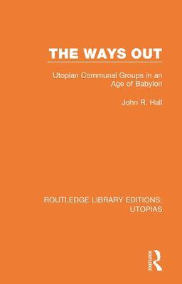 The Ways Out: Utopian Communal Groups in an Age of Babylon - John R. Hall - cover