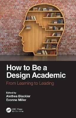 How to Be a Design Academic: From Learning to Leading - Alethea Blackler,Evonne Miller - cover