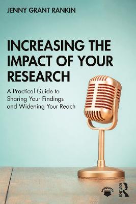Increasing the Impact of Your Research: A Practical Guide to Sharing Your Findings and Widening Your Reach - Jenny Grant Rankin - cover