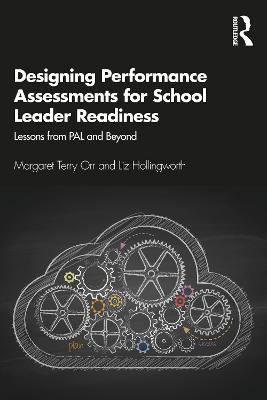 Designing Performance Assessments for School Leader Readiness: Lessons from PAL and Beyond - Margaret Terry Orr,Liz Hollingworth - cover