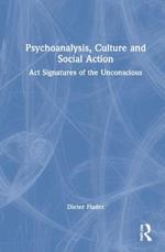 Psychoanalysis, Culture and Social Action: Act Signatures of the Unconscious