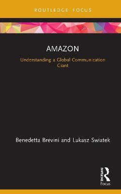 Amazon: Understanding a Global Communication Giant - Benedetta Brevini,Lukasz Swiatek - cover