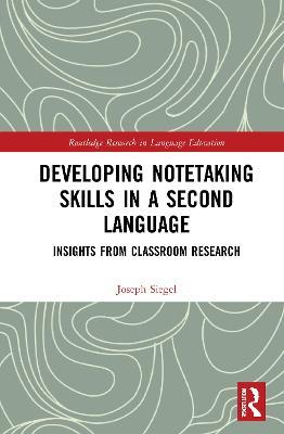 Developing Notetaking Skills in a Second Language: Insights from Classroom Research - Joseph Siegel - cover