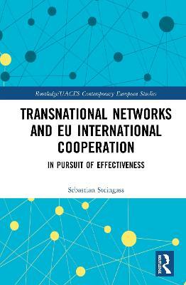 Transnational Networks and EU International Cooperation: In Pursuit of Effectiveness - Sebastian Steingass - cover