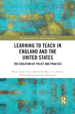 Learning to Teach in England and the United States: The Evolution of Policy and Practice - Maria Teresa Tatto,Katharine Burn,Ian Menter - cover