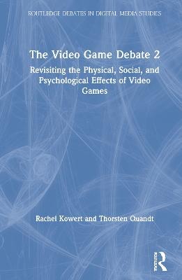 The Video Game Debate 2: Revisiting the Physical, Social, and Psychological Effects of Video Games - Rachel Kowert,Thorsten Quandt - cover