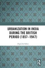 Urbanization in India During the British Period (1857–1947)