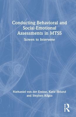 Conducting Behavioral and Social-Emotional Assessments in MTSS: Screen to Intervene - Nathaniel von der Embse,Katie Eklund,Stephen Kilgus - cover