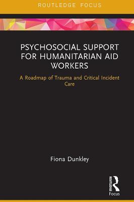 Psychosocial Support for Humanitarian Aid Workers: A Roadmap of Trauma and Critical Incident Care - Fiona Dunkley - cover