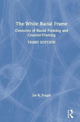 The White Racial Frame: Centuries of Racial Framing and Counter-Framing - Joe R. Feagin - cover