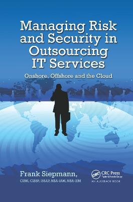 Managing Risk and Security in Outsourcing IT Services: Onshore, Offshore and the Cloud - Frank Siepmann - cover