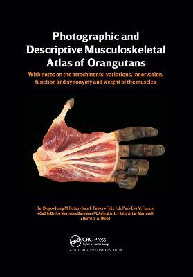 Photographic and Descriptive Musculoskeletal Atlas of Orangutans: with notes on the attachments, variations, innervations, function and synonymy and weight of the muscles - Rui Diogo,Josep M. Potau,Juan F. Pastor - cover