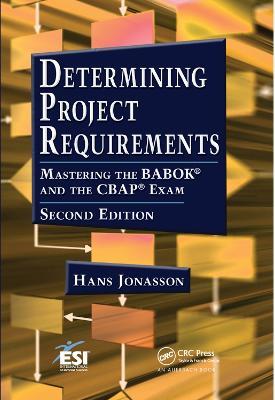 Determining Project Requirements: Mastering the BABOK® and the CBAP® Exam - Hans Jonasson - cover
