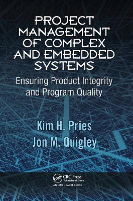 Project Management of Complex and Embedded Systems: Ensuring Product Integrity and Program Quality - Kim H. Pries,Jon M. Quigley - cover