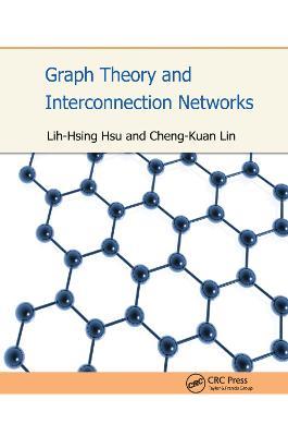 Graph Theory and Interconnection Networks - Lih-Hsing Hsu,Cheng-Kuan Lin - cover