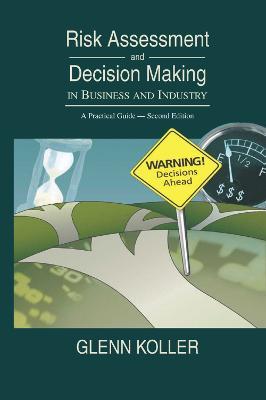 Risk Assessment and Decision Making in Business and Industry: A Practical Guide, Second Edition - Glenn Koller - cover