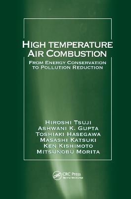 High Temperature Air Combustion: From Energy Conservation to Pollution Reduction - Hiroshi Tsuji,Ashwani K. Gupta,Toshiaki Hasegawa - cover